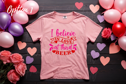 I Believe in love at third beer  Valentine's T-shirt, sweatshirt or/and hoodie, Valentine's theme clothing, Valentine's shirts, Valentine's hoodies, Valentine's Sweatshirts, Valentine's fleece.